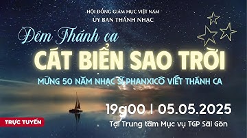 ĐÊM THÁNH CA: CÁT BIỂN SAO TRỜI - Mừng 50 năm Nhạc sĩ Phanxicô viết Thánh ca | 19:00 ngày 5-5-2025