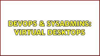 DevOps & SysAdmins: Virtual Desktops