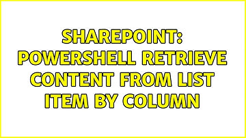 Sharepoint: Powershell Retrieve Content from List item by column (2 Solutions!!)