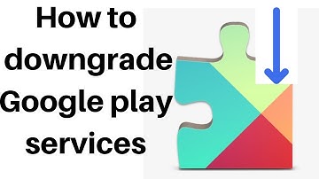 how to downgrade google play services 2020 | Tomal