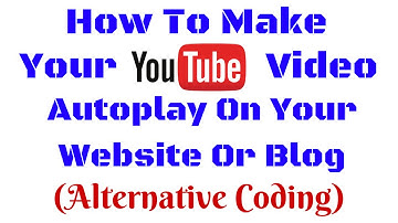 How To Make Your Youtube Video Autoplay On Your Website Or Blog(Alternative Coding)
