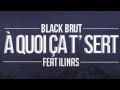 Black brut feat ilinas  a quoi ca tsert