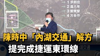 陳時中「內湖交通」解方　提完成捷運東環線－民視新聞