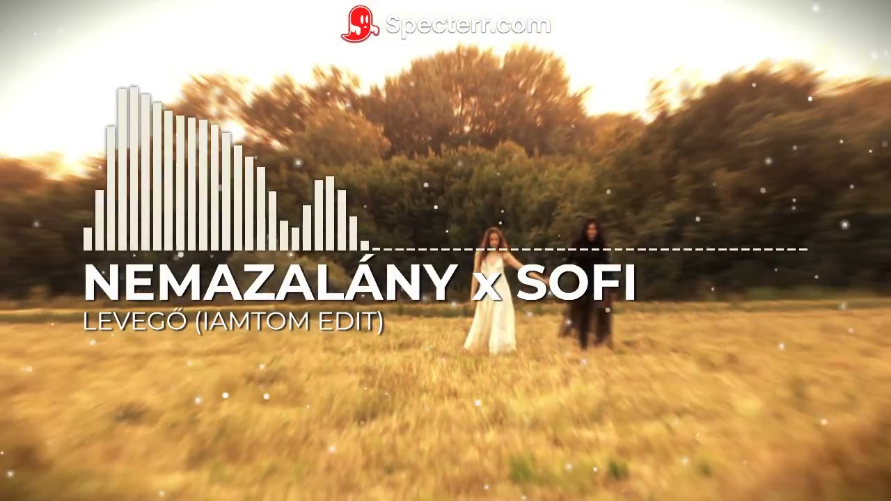 NEMAZALÁNY x SOFI - LEVEGŐ (IAMTOM EDIT)