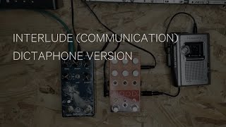 Interlude (Communication) Dictaphone Version / feat. Chase Bliss Audio MOOD & Walrus Audio Fathom