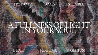 Miniatura de vídeo de "Hypnotic Brass Ensemble - A Fullness Of Light In Your Soul (feat. Perfume Genius)"