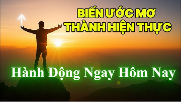 Biến Ước Mơ Thành Hiện Thực Hành Động và Niềm Tin
