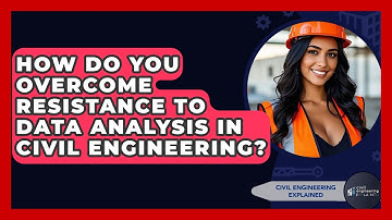 How Do You Overcome Resistance To Data Analysis In Civil Engineering? - Civil Engineering Explained