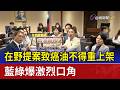 在野提案致癌油不得重上架 藍綠爆激烈口角