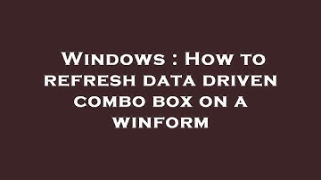 Windows : How to refresh data driven combo box on a winform