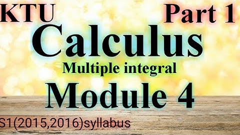 Multiple Integral | CALCULUS |  Module 4| S1 | MA101| KTU Maths |B Tech  Part 1
