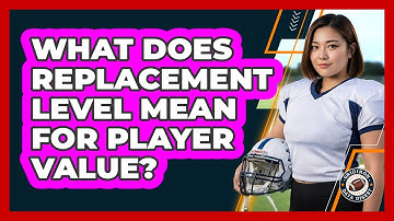 What Does Replacement Level Mean For Player Value?