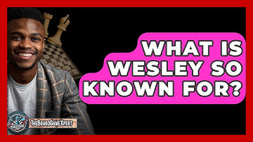 What Is Wesley So Known For? - The Board Game Xpert