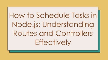 How to Schedule Tasks in Node.js: Understanding Routes and Controllers Effectively