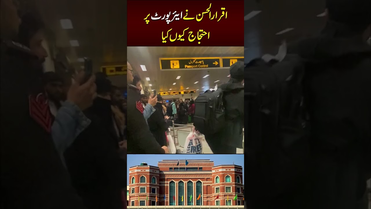 اقرار الحسن نے ایئرپورٹ پر احتجاج کیوں کیا