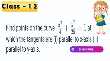 Find points on the curve x^2/4+y^2/25=1 at which the tangents are (i) parallel to x-axis (ii) paral