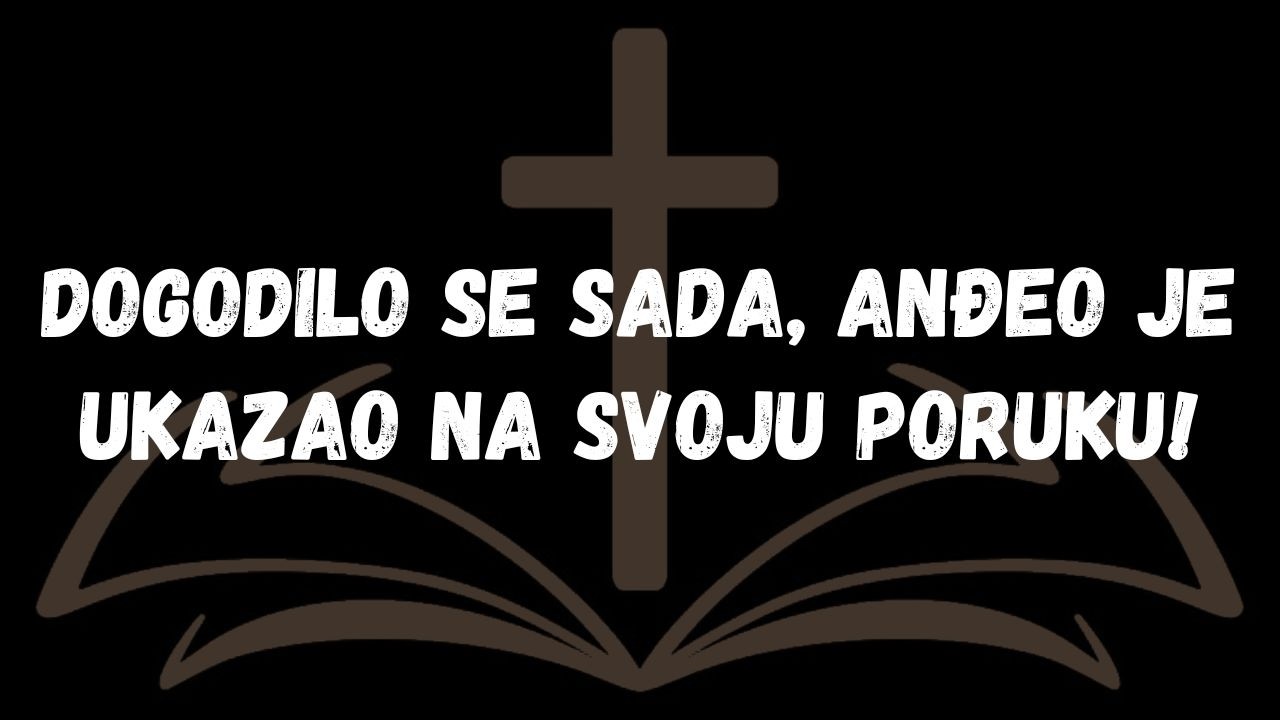 Dogodilo se sada, anđeo je ukazao na svoju poruku!  PORUKA ANĐELA