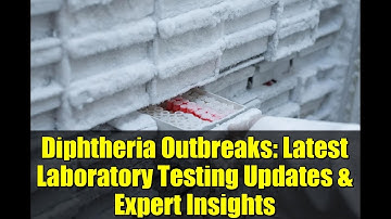 Diphtheria Outbreaks: Latest Laboratory Testing Updates & Expert Insights