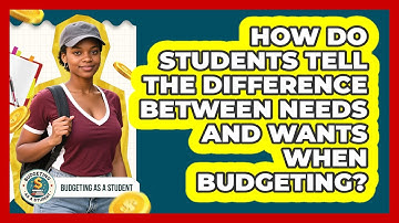 How Do Students Tell The Difference Between Needs And Wants When Budgeting? - Budgeting as a Student