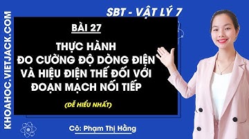 Vật lí 7 - Bài 27 - Thực hành đo cường độ dòng điện và hiệu điện thế đối với đoạn mạch nối tiếp