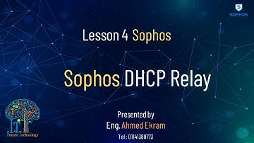 Lesson 4 Sophos  DHCP Relay Eng.Ahmed Ekram