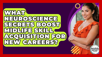 What Neuroscience Secrets Boost Midlife Skill Acquisition For New Careers? - Midlife Reset Coach