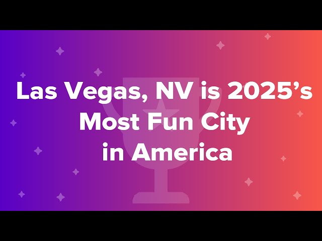 Las Vegas, NV is 2025’s Most Fun City in America