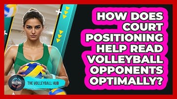 How Does Court Positioning Help Read Volleyball Opponents Optimally? - The Volleyball Hub