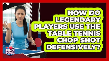 How Do Legendary Players Use The Table Tennis Chop Shot Defensively? - Ping Pong Prodigy