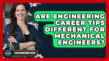 Are Engineering Career Tips Different for Mechanical Engineers? - Your Engineering Future