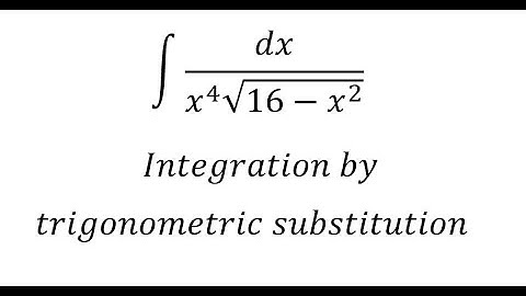 Calculus Help: Integral ∫ dx/(x^4 √(16-x^2 )) - Integration by trigonometric substitution