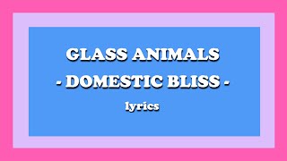 Domestic Bliss - Glass Animals (Lyrics)