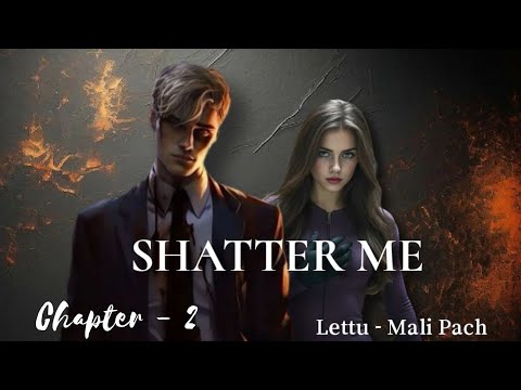 SHATTER ME || Chapter - 2 || Lettu - Mali Pach