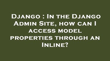 Django : In the Django Admin Site, how can I access model properties through an Inline?