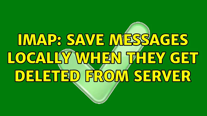 IMAP: save messages locally when they get deleted from server (4 Solutions!!)