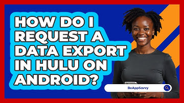 How do I request a data export in Hulu on Android? - Be App Savvy