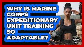 Why Is Marine Corps Expeditionary Unit Training So Adaptable? - Battle Ready Force