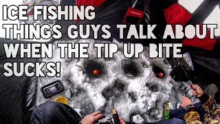 Ice Fishing. Things Guys Talk about when the Tip Up Bite Sucks