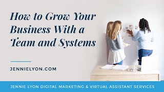 How to Grow Your Business With Systems and a Team