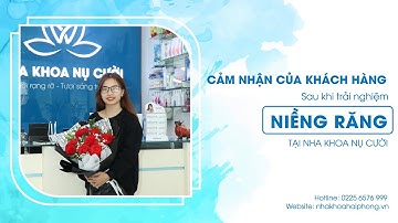 CẢM NHẬN CỦA KHÁCH HÀNG SAU KHI TRẢI NGHIỆM NIỀNG RĂNG TẠI NHA KHOA NỤ CƯỜI