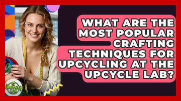 What Are the Most Popular Crafting Techniques for Upcycling at The Upcycle Lab? - The Upcycle Lab