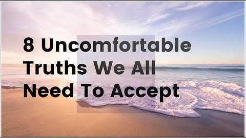 8 Uncomfortable Truths We All Need To Accept