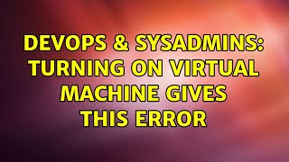 DevOps & SysAdmins: Turning on Virtual Machine gives this error