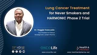 Lung Cancer Treatment for Never Smokers: The HARMONIC Phase 2 Trial and LP-300