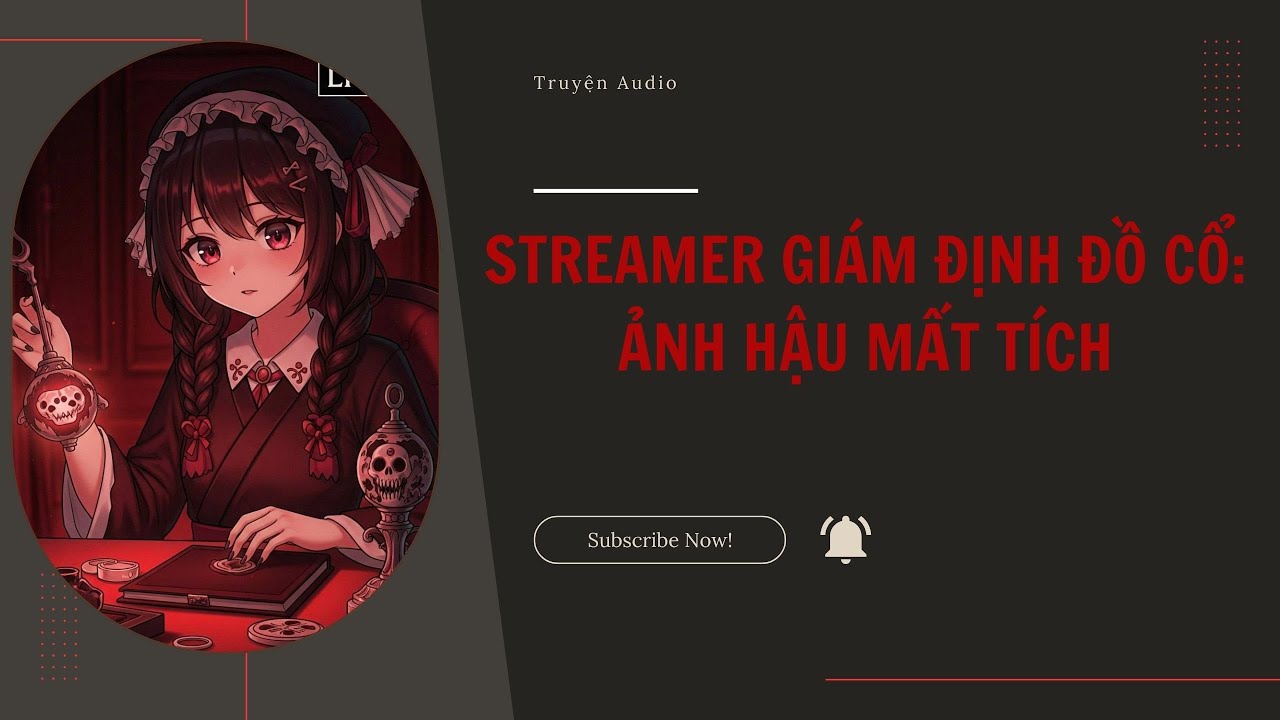 [Truyện Audio] Streamer giám định đồ cổ: Ảnh hậu mất tích (Full) | Hài đỏ audio