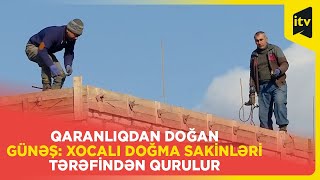 Qaranlıqdan doğan günəş: Xocalı doğma sakinləri tərəfindən qurulur