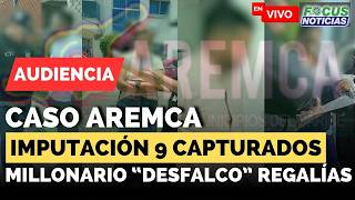 #ENVIVO Audiencia Caso AREMCA - IMPUTACIÓN 9 CAPTURADOS por MILLONARIO "Desfalco" REGALÍAS #FocusN