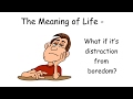 Is the Meaning of Life distraction from BOREDOM?