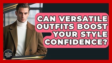Can Versatile Outfits Boost Your Style Confidence? - The Sharp Dressed Gent