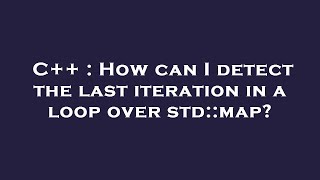 C++ : How can I detect the last iteration in a loop over std::map